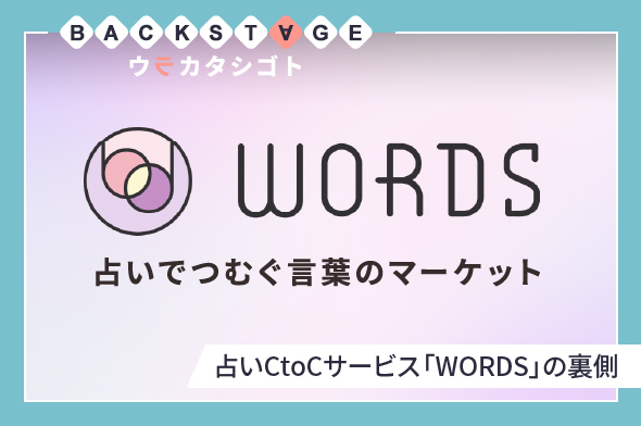 ウラカタシゴト」 ～占いCtoCサービス『WORDS』の裏側